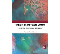 Verdi¿s Exceptional Women: Giuseppina Strepponi and Teresa Stolz