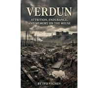 Verdun: Attrition, Endurance, and Memory on the Meuse