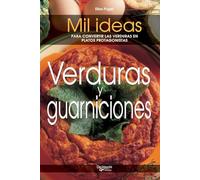 Verduras y guarniciones: Mil ideas para convertir las verduras en platos protagonistas