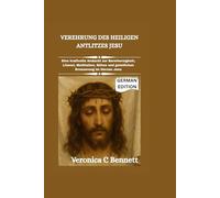 Verehrung des heiligen Antlitzes Jesu: Eine kraftvolle Andacht zur Barmherzigkeit, Litanei, Meditation, Sühne und geistlichen Erneuerung im Herzen Jesu