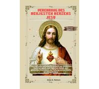 VEREHRUNG DES HEILIGSTEN HERZENS JESU: Eine kraftvolle katholische Andacht zur Göttlichen Barmherzigkeit, zum täglichen Gebet, zum geistlichen Wachstum, zur Heilung und zur Weihe an Jesus Christus