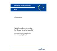 Verfahrenskonzentration im Konzerninsolvenzrecht; Optimierungsansätze aus dem U.S. Bankruptcy Code? (6823): Optimierungsansaetze aus dem U.S. Bankruptcy Code? (Europäische Hochschulschriften Recht)