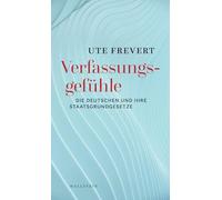 Verfassungsgefühle: Die Deutschen und ihre Staatsgrundgesetze