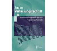 Verfassungsrecht III : Die Einbindung der Bundesrepublik Deutschland in die Volkerrechtsgemeinschaft und in die Europaische Union