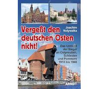 Vergeßt den Deutschen Osten nicht!: Das Unrecht der Sieger an Ostpreußen, Schlesien und Pommern