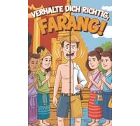 Verhalte dich richtig, Farang!: Was du als Tourist wissen musst, um nicht unangenehm aufzufallen