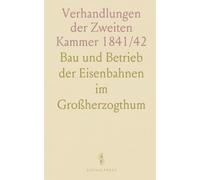 Verhandlungen der Zweiten Kammer 1841/42: Bau und Betrieb der Eisenbahnen im Großherzogthum