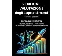 VERIFICA E VALUTAZIONE DEGLI APPRENDIMENTI SECONDA EDIZIONE: Strumenti, metodologie e buone pratiche per una didattica aumentata dall’Intelligenza ... STRUMENTI E STRATEGIE PER LA SCUOLA DI OGGI)
