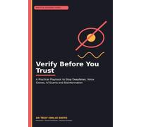 Verify Before You Trust: A Practical Playbook to Stop Deepfakes, Voice Clones, AI Scams and Disinformation (The Practical Resilience Series: Action Guides for the AI and Cyber Age)