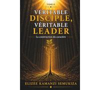Véritable Disciple, Véritable Leader - Tome 2: La posture intérieure et l’autorité du leader selon Christ