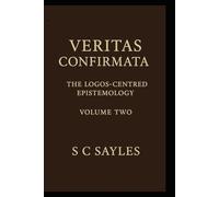 VERITAS CONFIRMATA: The Logos-Centred Epistemology (Volume Two)