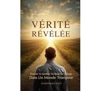VÉRITÉ RÉVÉLÉE: Trouver La Lumière Au Bout Du Chemin Dans Un Monde Trompeur