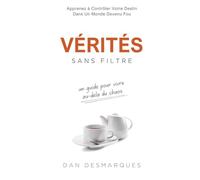 Vérités Sans Filtre: Un Guide Pour Vivre Au-delà Du Chaos