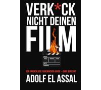 Verk*ck Nicht Deinen Film: Der gnadenlose Filmemacher-Guide - ohne Bullshit