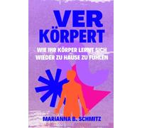 VERKÖRPERT: Wie Ihr Körper lernt, sich wieder zu Hause zu fühlen
