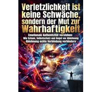 Verletzlichkeit ist keine Schwäche, sondern der Mut zur Wahrhaftigkeit: Emotionale Authentizität verstehen: Wie Scham, Selbstschutz und Angst vor Ablehnung echte Verbindung verhindern