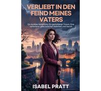 VERLIEBT IN DEN FEIND MEINES VATERS: Ein dunkles Geheimnis Ein gestohlener Traum Eine verbotene Liebe zwischen Wahrheit und Verrat