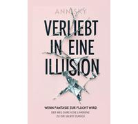 Verliebt in eine Illusion: Wenn Fantasie zur Flucht wird. Der Weg durch die Limerenz zu dir selbst zurück