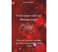 Verlustangst trifft auf Bindungsangst: Heile die Dynamik und finde den Weg in eine sichere, erfüllte Liebe