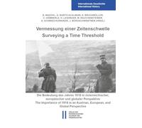 Vermessung Einer Zeitenschwelle / Surveying a Time Threshold: Die Bedeutung Des Jahres 1918 in Osterreichischer, Europaischer Und Globaler Perspektive ... Internationalen Symposiums Im November 2018