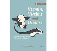 Vermin, Victims and Disease: British Debates over Bovine Tuberculosis and Badgers
