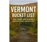 Vermont Bucket List: 100+ Must-See Places & Unforgettable Adventures
