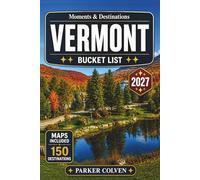 Vermont Bucket List: Discover 150 Fall Foliage Scenic Drives, Covered Bridges, Green Mountain Trails, Historic Villlages, Farm Landscapes, and Timeless New England Outdoor Adventures