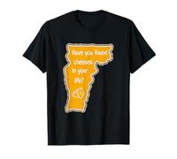 Vermont Cheese Funny Have You Found Cheeses in Your Life T-Shirt