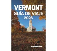 VERMONT GUÍA DE VIAJE 2026: Explore las ciudades de Vermont, los recorridos panorámicos, los tesoros culturales, la cocina local, las gemas ocultas, ... familiar y las aventuras económicas.