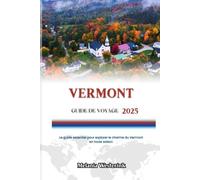 VERMONT GUIDE DE VOYAGE 2025: Le guide essentiel pour explorer le charme du Vermont en toute saison