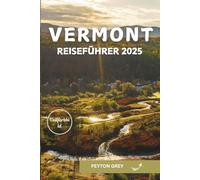 VERMONT REISEFÜHRER 2025: Das ultimative Handbuch zu verborgenen Schätzen, malerischen Fahrten, Abenteuern im Freien und lokalen Erlebnissen für jede Jahreszeit.