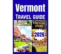 VERMONT TRAVEL GUIDE 2026: Experience Fall Foliage, Scenic Drives, Cozy Inns, Farm to Table Dining & Mountain Escapes