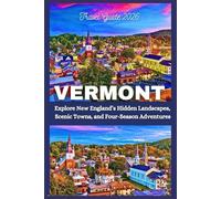 Vermont Travel Guide 2026: Explore New England’s Hidden Landscapes, Scenic Towns, and Four-Season Adventures