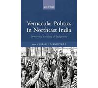 Vernacular Politics in Northeast India: Democracy, Ethnicity, and Indigeneity