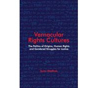 Vernacular Rights Cultures: The Politics of Origins, Human Rights, and Gendered Struggles for Justice