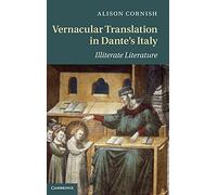 Vernacular Translation in Dante's Italy: Illiterate Literature: 83 (Cambridge Studies in Medieval Literature, Series Number 83)