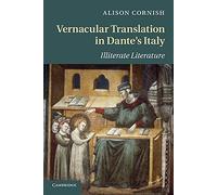 Vernacular Translation in Dante's Italy: Illiterate Literature: 83 (Cambridge Studies in Medieval Literature, Series Number 83)
