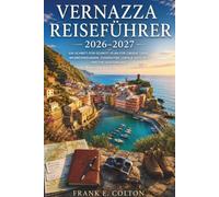 Vernazza Reiseführer 2026-2027: Ein Schritt-für-Schritt-Plan für Cinque Terre: Wegbedingungen, Zugrouten, lokale Gerichte und ein Tagesablauf