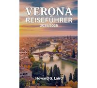 VERONA REISEFÜHRER 2025/2026: Ein Insider-Begleiter zum Erleben der Stadt der Liebe, von der Arena bis zu den Valpolicella-Weinbergen, mit kuratierten Reiserouten