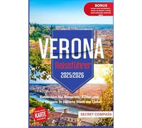 Verona Reiseführer 2025/2026: Entdecken Sie Romantik, Kultur und Eleganz in Italiens Stadt der Liebe (Secret Travel Compass Series)