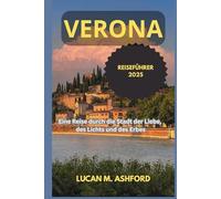 VERONA REISEFÜHRER 2025: Eine Reise durch die Stadt der Liebe, des Lichts und des Erbes