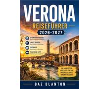 VERONA REISEFÜHRER 2026-2027: Ein Reiseführer zu römischen Ruinen, Renaissancestraßen und der besten Reisezeit für jede Jahreszeit