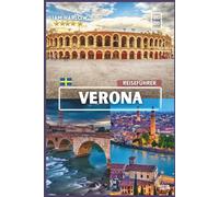 Verona Reiseführer 2026: Kompletter Begleiter für jeden Entdecker mit Farbfotos, Insidertipps und sofort einsatzbereiten Reiserouten für eine unvergessliche Reise