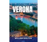 VERONA REISEFÜHRER: Top-Sehenswürdigkeiten, Geheimtipps, Orte wie bei Romeo und Julia, Kulinarisches, Tagesausflüge, Karten und perfekte Reiserouten zur Erkundung der romantischsten Stadt Italiens