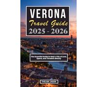 VERONA TRAVEL GUIDE 2025-2026: The Essential Guide to Italy's City of Love, Opera, and Timeless Beauty (My Italy - Your Italy - Our Italy)