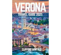 VERONA TRAVEL GUIDE 2025: Discover the Hidden Gems, Iconic Attractions, and Local Experiences