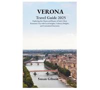 VERONA Travel Guide 2025: Exploring the Charm and Beauty of Italy’s Most Romantic City with Local Insights, Culinary Delights, and Customized Itineraries