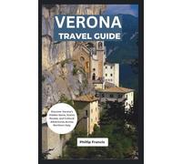 Verona Travel Guide: Discover Verona’s Hidden Gems, Scenic Routes, and Cultural Adventures Across Northern Italy