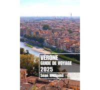 VÉRONE GUIDE DE VOYAGE 2025: Découvrez les quartiers, les hébergements, les attractions et les activités de Vérone. Conseils pratiques et informations locales