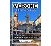 VÉRONE GUIDE DE VOYAGE 2026: HISTOIRE, CULTURE, GASTRONOMIE ET PAYSAGES